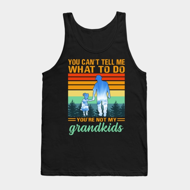 you can't tell me what to do you're not my grandkids Tank Top by binnacleenta